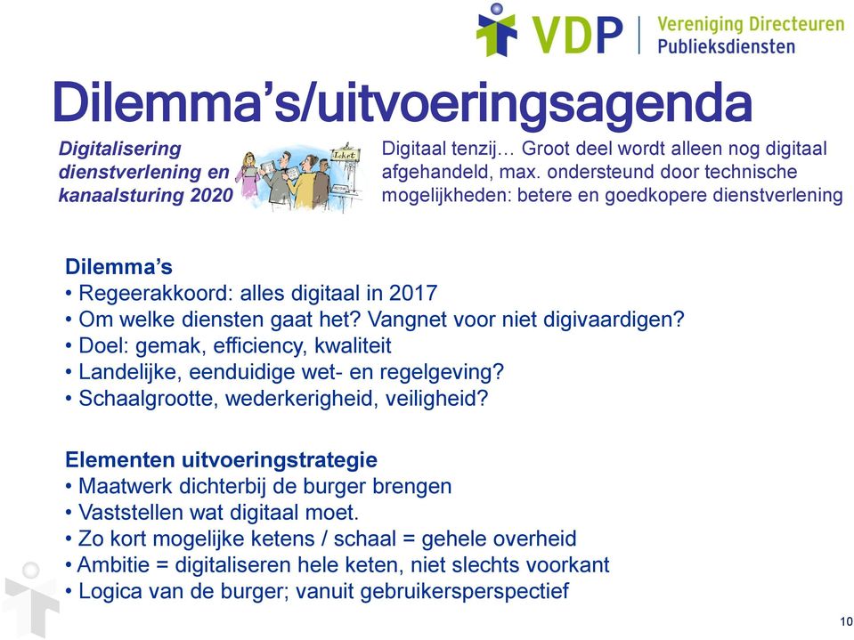 Vangnet voor niet digivaardigen? Doel: gemak, efficiency, kwaliteit Landelijke, eenduidige wet- en regelgeving? Schaalgrootte, wederkerigheid, veiligheid?