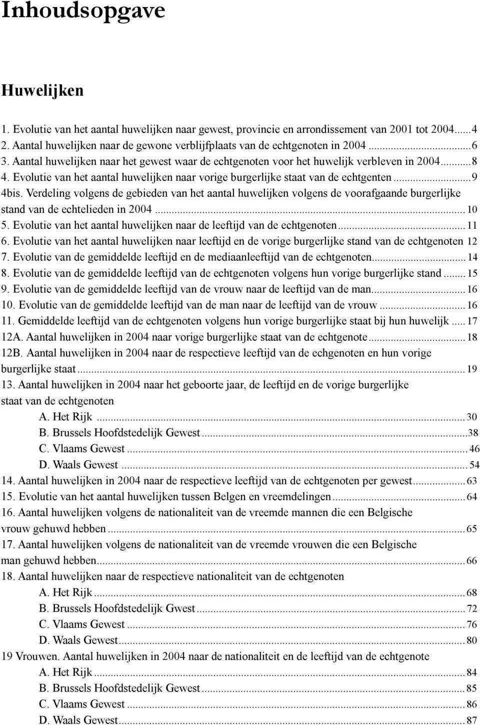 Verdeling volgens de gebieden van het aantal huwelijken volgens de voorafgaande burgerlijke stand van de echtelieden in 00...0 5. volutie van het aantal huwelijken naar de leeftijd van de echtgenoten.