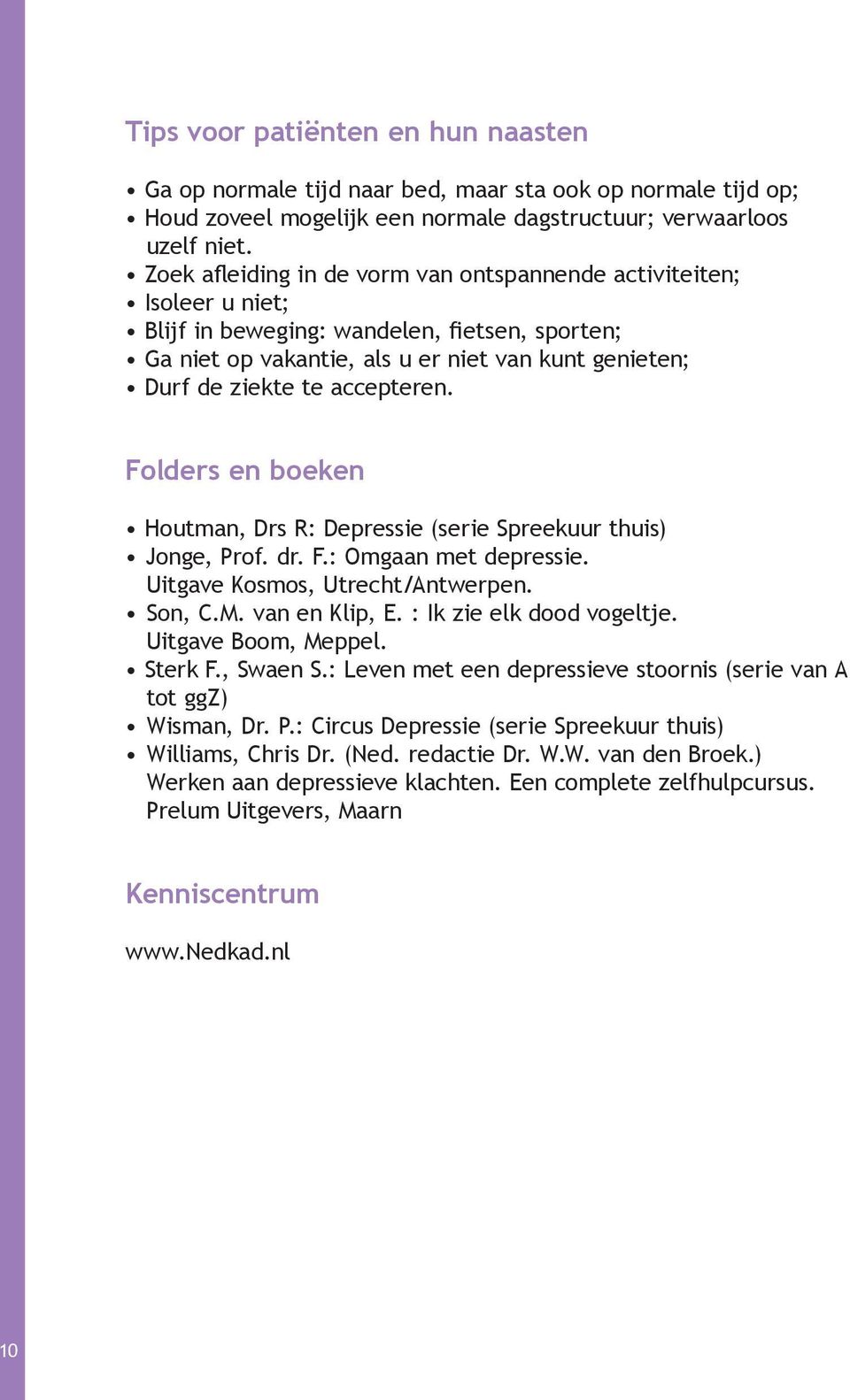 accepteren. Folders en boeken Houtman, Drs R: Depressie (serie Spreekuur thuis) Jonge, Prof. dr. F.: Omgaan met depressie. Uitgave Kosmos, Utrecht/Antwerpen. Son, C.M. van en Klip, E.