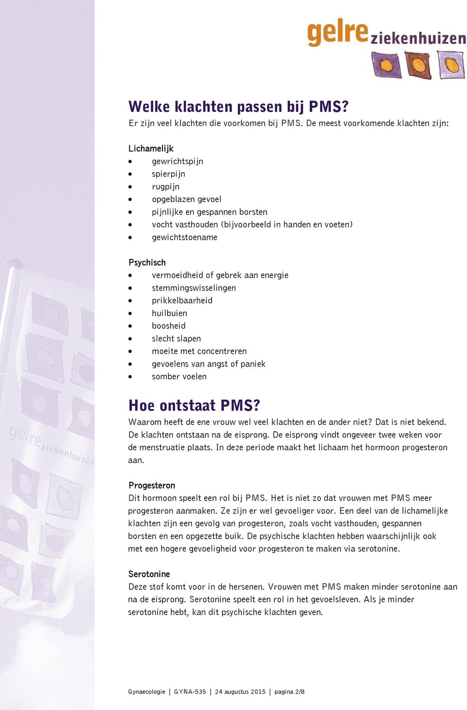 Psychisch vermoeidheid of gebrek aan energie stemmingswisselingen prikkelbaarheid huilbuien boosheid slecht slapen moeite met concentreren gevoelens van angst of paniek somber voelen Hoe ontstaat PMS?