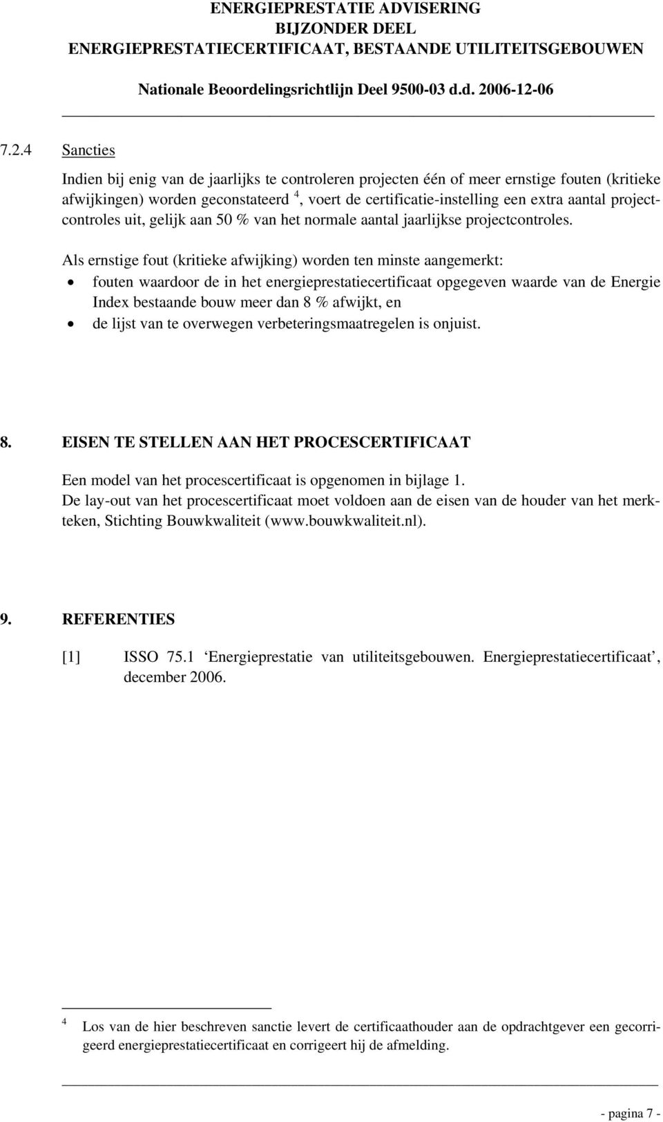 Als ernstige fout (kritieke afwijking) worden ten minste aangemerkt: fouten waardoor de in het energieprestatiecertificaat opgegeven waarde van de Energie Index bestaande bouw meer dan 8 % afwijkt,