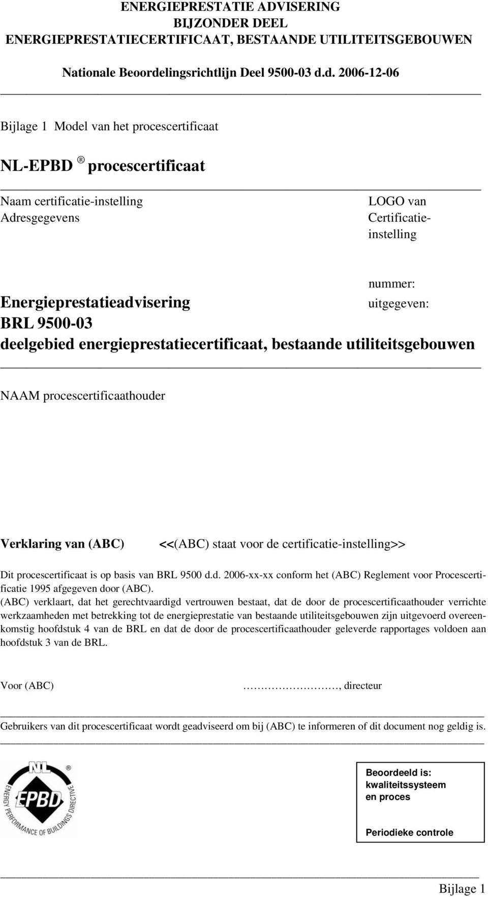 op basis van BRL 9500 d.d. 2006-xx-xx conform het (ABC) Reglement voor Procescertificatie 1995 afgegeven door (ABC).