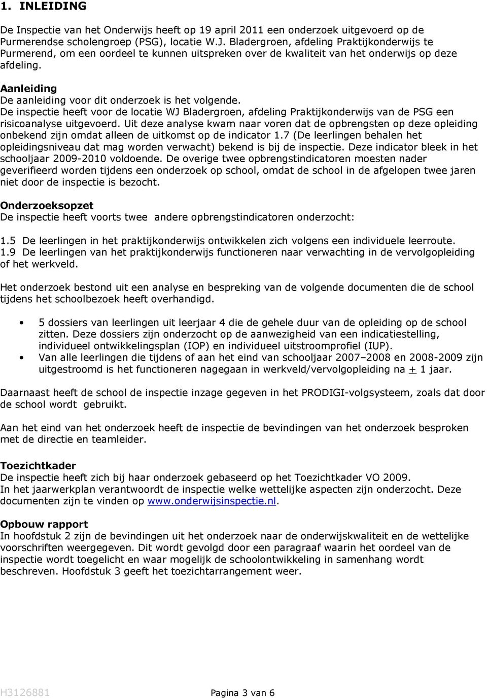 Aanleiding De aanleiding voor dit onderzoek is het volgende. De inspectie heeft voor de locatie WJ Bladergroen, afdeling Praktijkonderwijs van de PSG een risicoanalyse uitgevoerd.