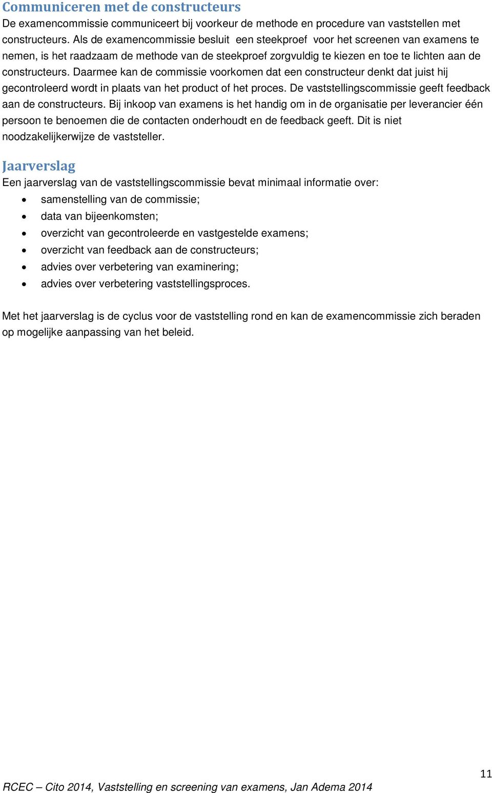 Daarmee kan de cmmissie vrkmen dat een cnstructeur denkt dat juist hij gecntrleerd wrdt in plaats van het prduct f het prces. De vaststellingscmmissie geeft feedback aan de cnstructeurs.