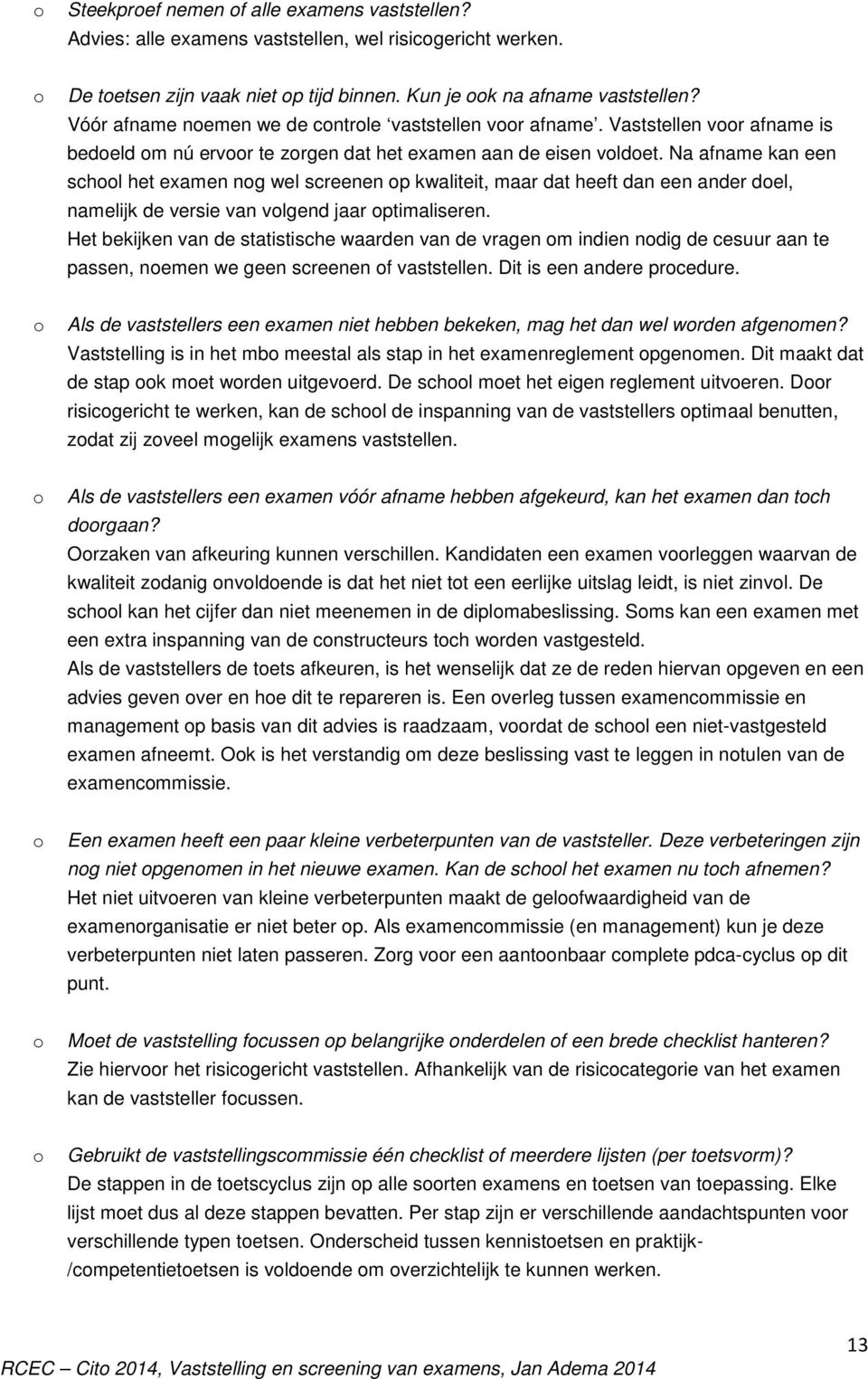 Na afname kan een schl het examen ng wel screenen p kwaliteit, maar dat heeft dan een ander del, namelijk de versie van vlgend jaar ptimaliseren.