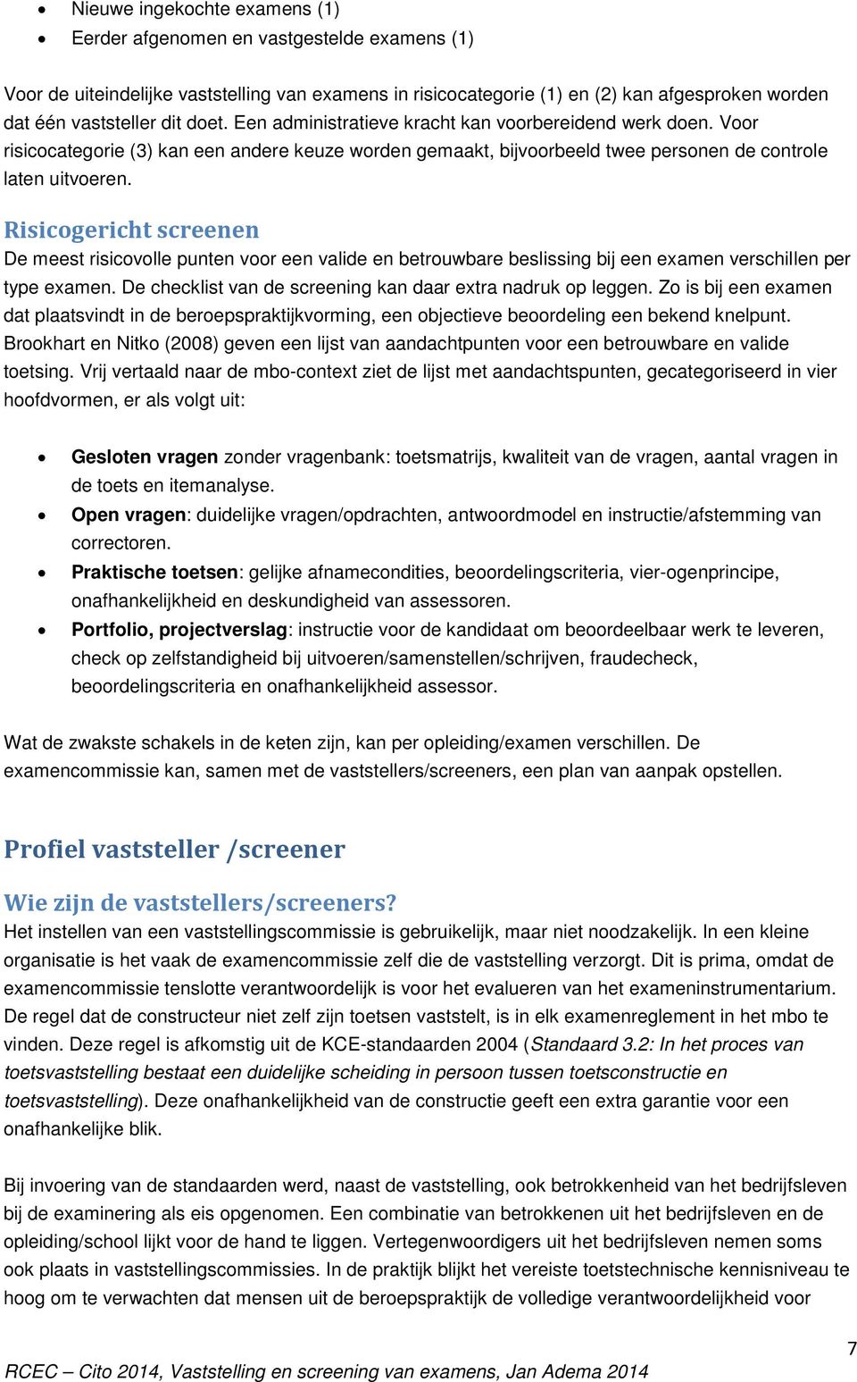 Risicgericht screenen De meest risicvlle punten vr een valide en betruwbare beslissing bij een examen verschillen per type examen. De checklist van de screening kan daar extra nadruk p leggen.