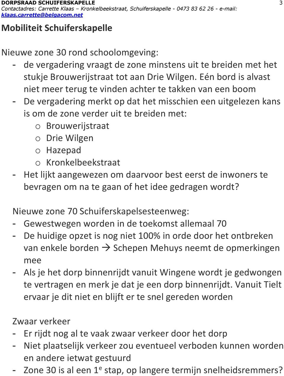 Drie Wilgen o Hazepad o Kronkelbeekstraat - Het lijkt aangewezen om daarvoor best eerst de inwoners te bevragen om na te gaan of het idee gedragen wordt?