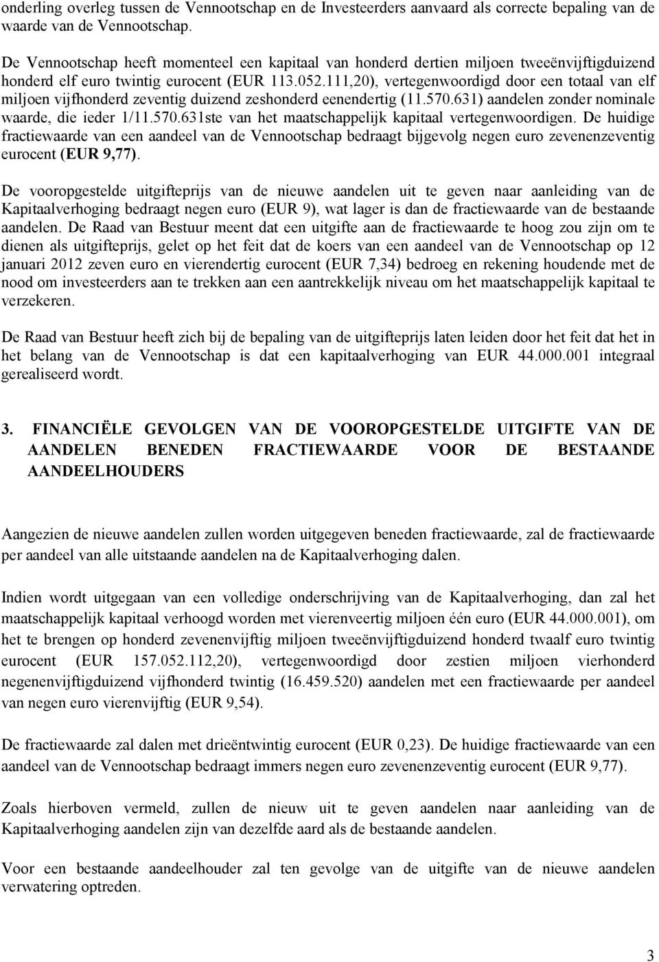 111,20), vertegenwoordigd door een totaal van elf miljoen vijfhonderd zeventig duizend zeshonderd eenendertig (11.570.631) aandelen zonder nominale waarde, die ieder 1/11.570.631ste van het maatschappelijk kapitaal vertegenwoordigen.