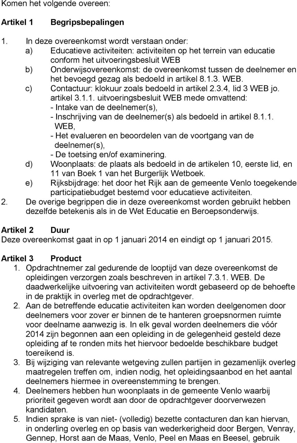 deelnemer en het bevoegd gezag als bedoeld in artikel 8.1.3. WEB. c) Contactuur: klokuur zoals bedoeld in artikel 2.3.4, lid 3 WEB jo. artikel 3.1.1. uitvoeringsbesluit WEB mede omvattend: - Intake van de deelnemer(s), - Inschrijving van de deelnemer(s) als bedoeld in artikel 8.