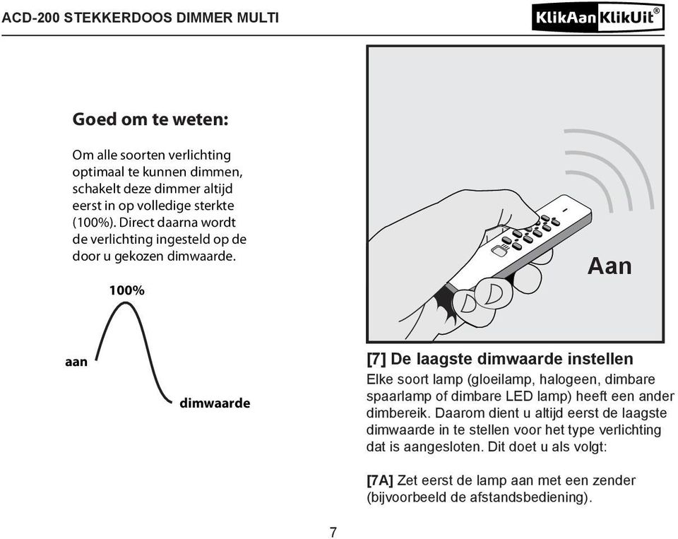 100% Aan aan dimwaarde [7] De laagste dimwaarde instellen Elke soort lamp (gloeilamp, halogeen, dimbare spaarlamp of dimbare LED lamp) heeft een