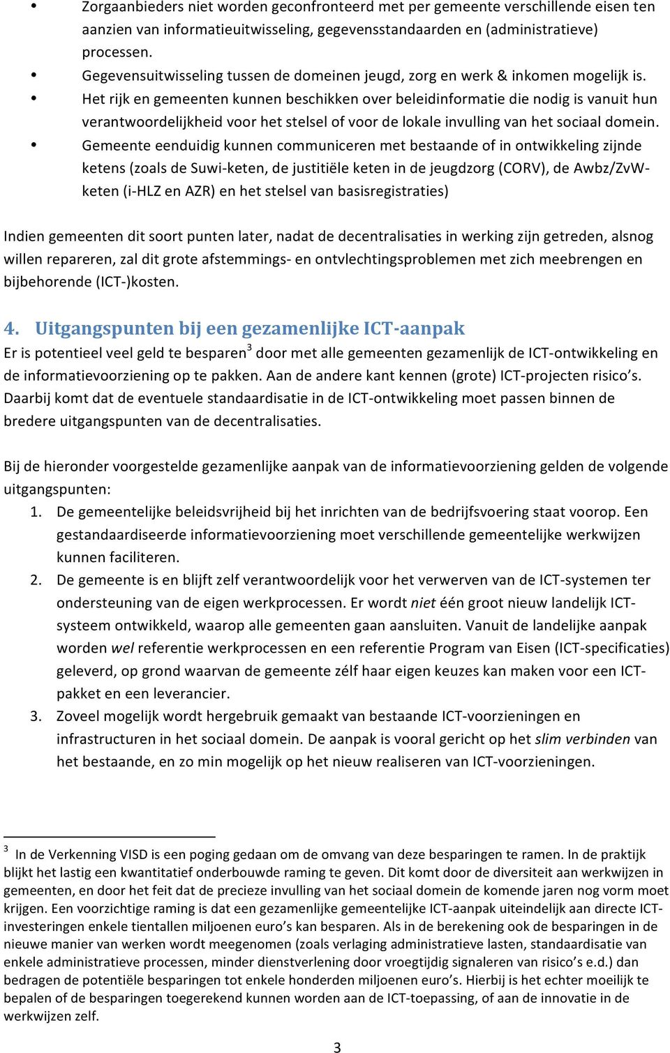 Het rijk en gemeenten kunnen beschikken over beleidinformatie die nodig is vanuit hun verantwoordelijkheid voor het stelsel of voor de lokale invulling van het sociaal domein.