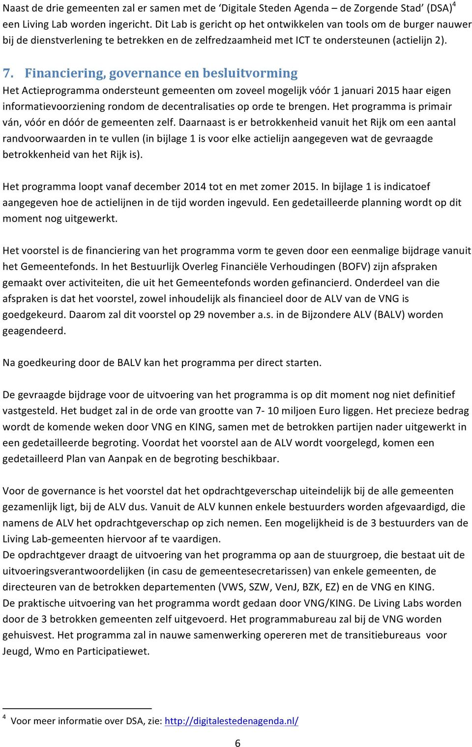 Financiering, governance en besluitvorming Het Actieprogramma ondersteunt gemeenten om zoveel mogelijk vóór 1 januari 2015 haar eigen informatievoorziening rondom de decentralisaties op orde te