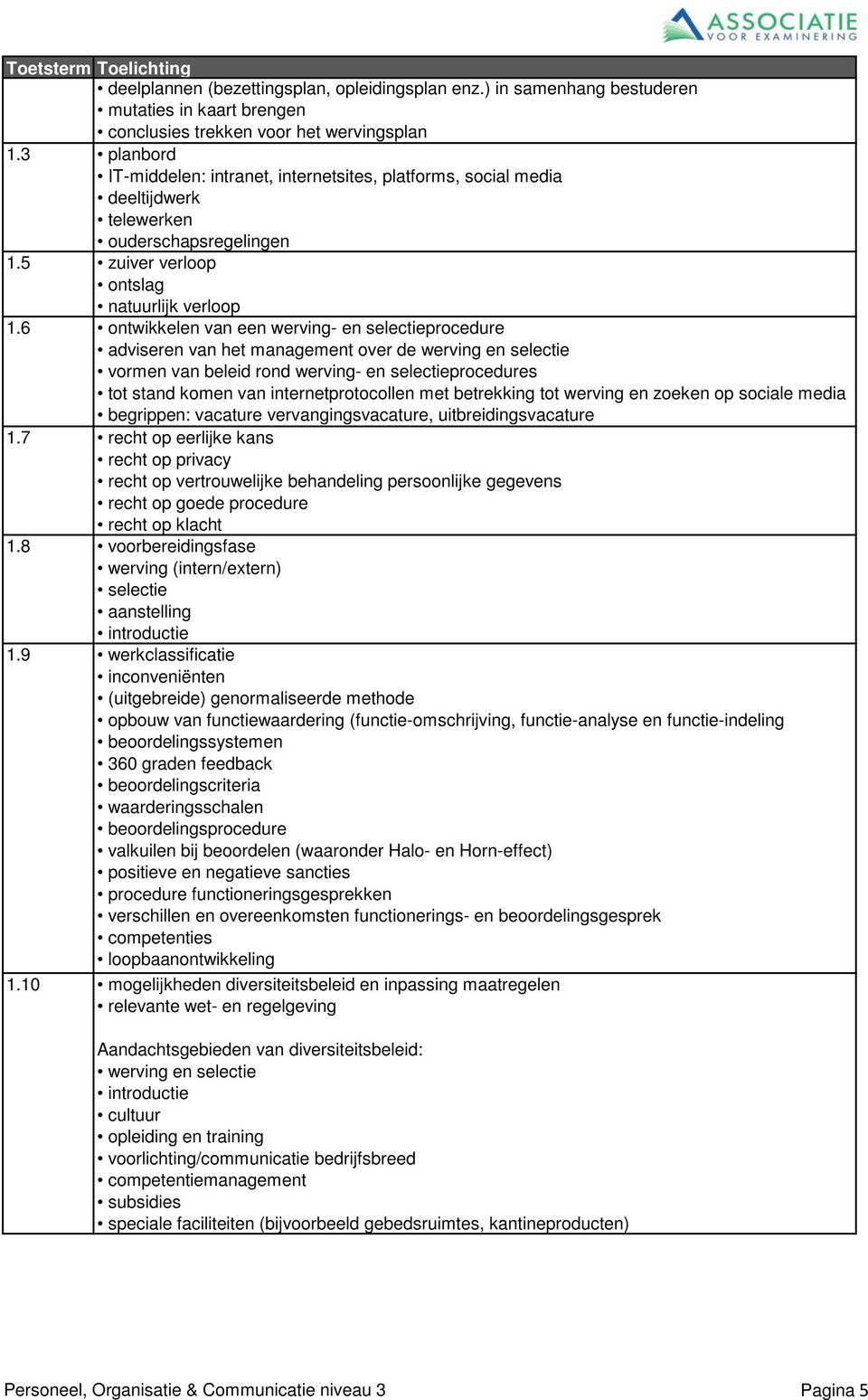 6 ontwikkelen van een werving- en selectieprocedure adviseren van het management over de werving en selectie vormen van beleid rond werving- en selectieprocedures tot stand komen van