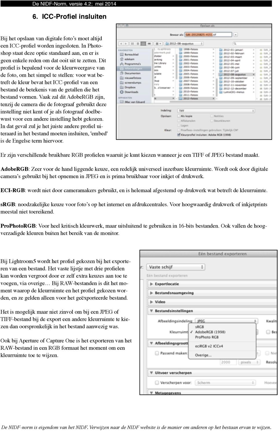 Dit profiel is bepalend voor de kleurweergave van de foto, om het simpel te stellen: voor wat betreft de kleur bevat het ICC-profiel van een bestand de betekenis van de getallen die het bestand