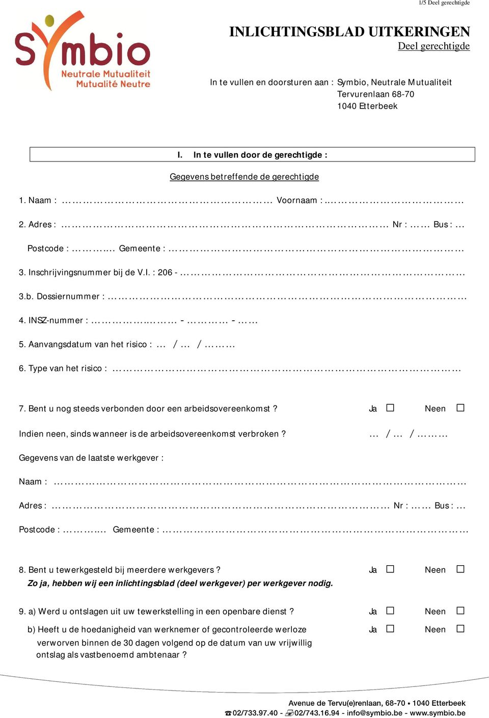 INSZ-nummer :. - - 5. Aangsdatum het risico : / / 6. Type het risico : 7. Bent u nog steeds verbonden door een arbeidsovereenkomst?