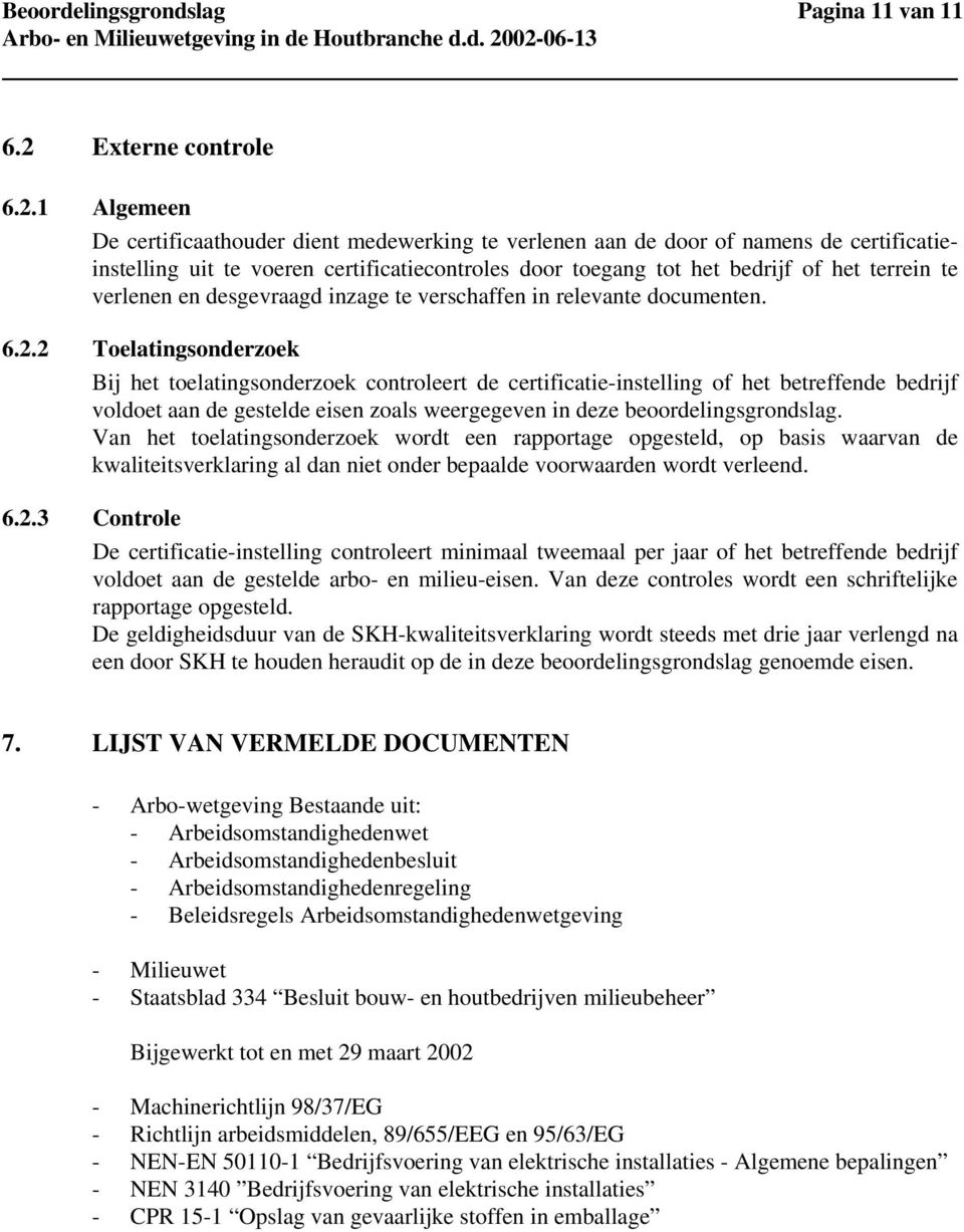 1 Algemeen De certificaathouder dient medewerking te verlenen aan de door of namens de certificatieinstelling uit te voeren certificatiecontroles door toegang tot het bedrijf of het terrein te