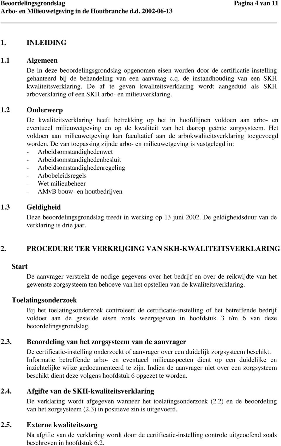 de instandhouding van een SKH kwaliteitsverklaring. De af te geven kwaliteitsverklaring wordt aangeduid als SKH arboverklaring of een SKH arbo- en milieuverklaring. 1.