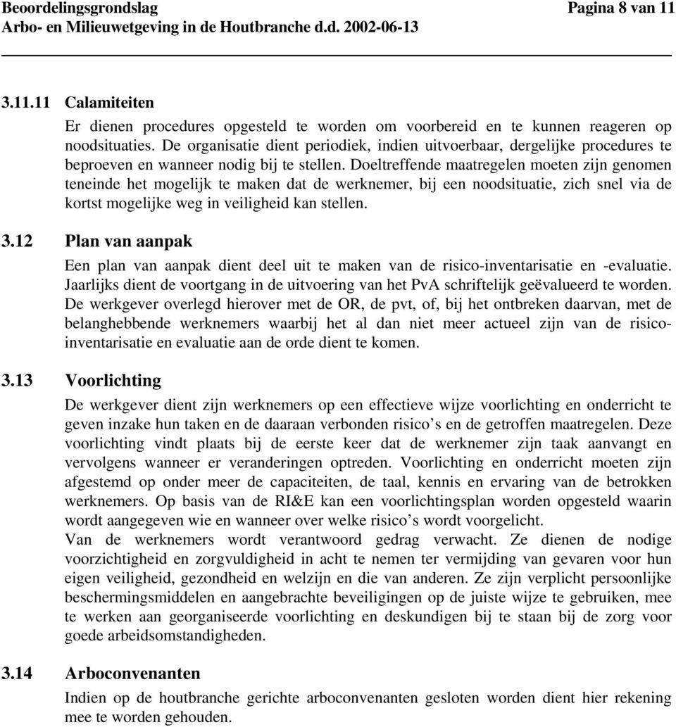 Doeltreffende maatregelen moeten zijn genomen teneinde het mogelijk te maken dat de werknemer, bij een noodsituatie, zich snel via de kortst mogelijke weg in veiligheid kan stellen. 3.