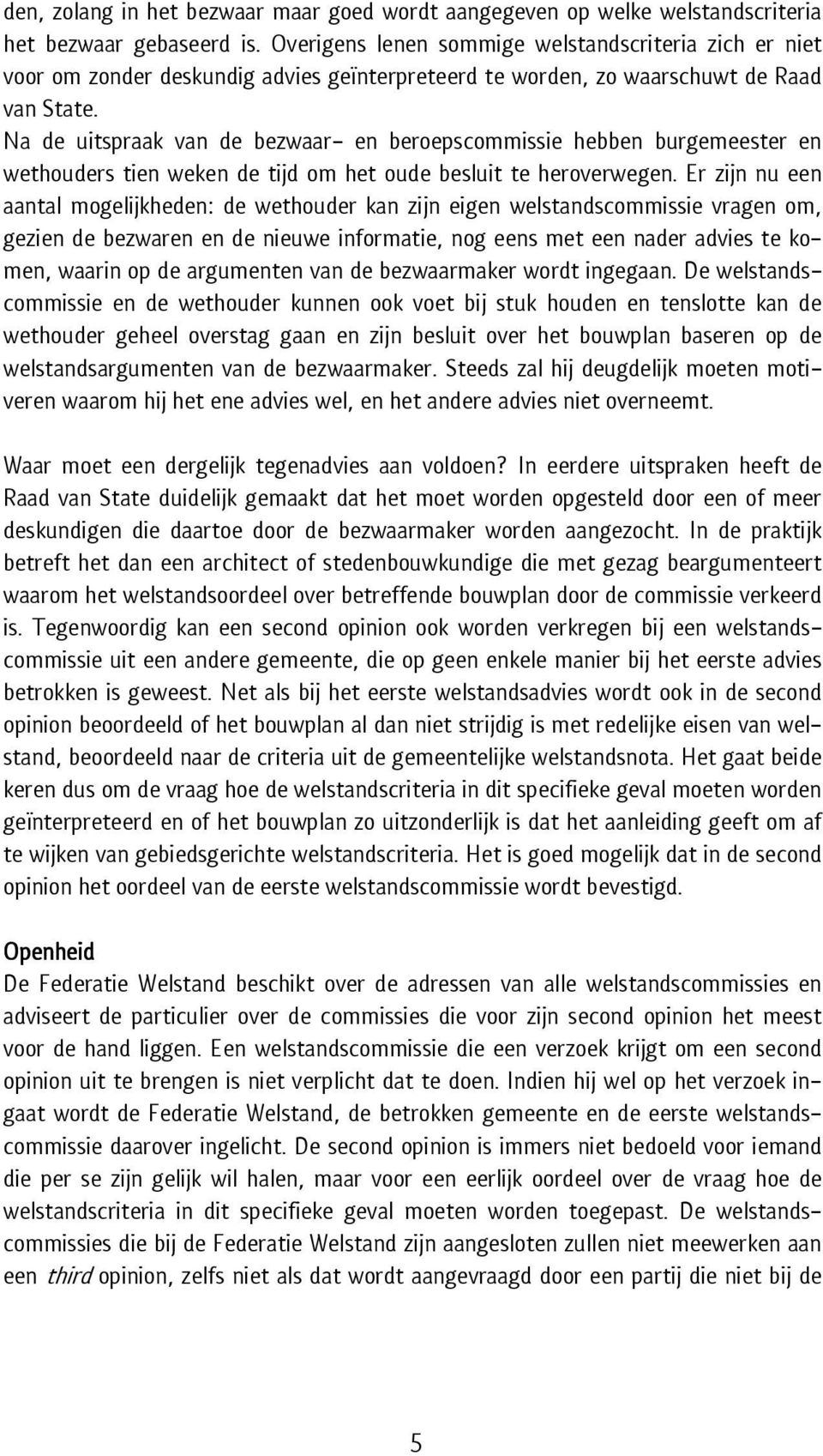 Na de uitspraak van de bezwaar- en beroepscommissie hebben burgemeester en wethouders tien weken de tijd om het oude besluit te heroverwegen.