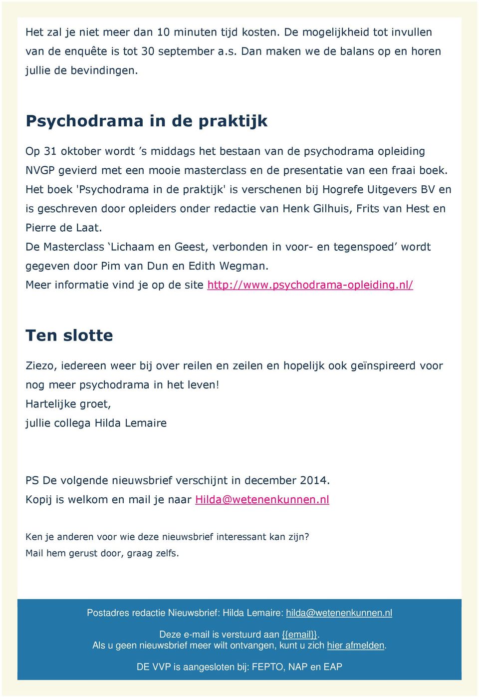 Het boek 'Psychodrama in de praktijk' is verschenen bij Hogrefe Uitgevers BV en is geschreven door opleiders onder redactie van Henk Gilhuis, Frits van Hest en Pierre de Laat.