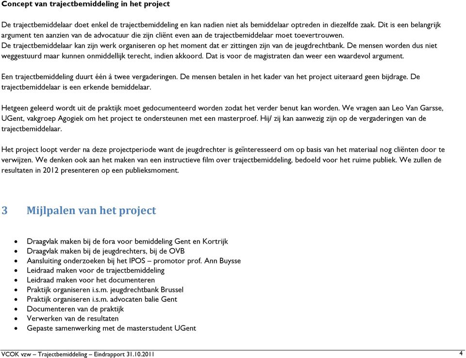 De trajectbemiddelaar kan zijn werk organiseren op het moment dat er zittingen zijn van de jeugdrechtbank. De mensen worden dus niet weggestuurd maar kunnen onmiddellijk terecht, indien akkoord.