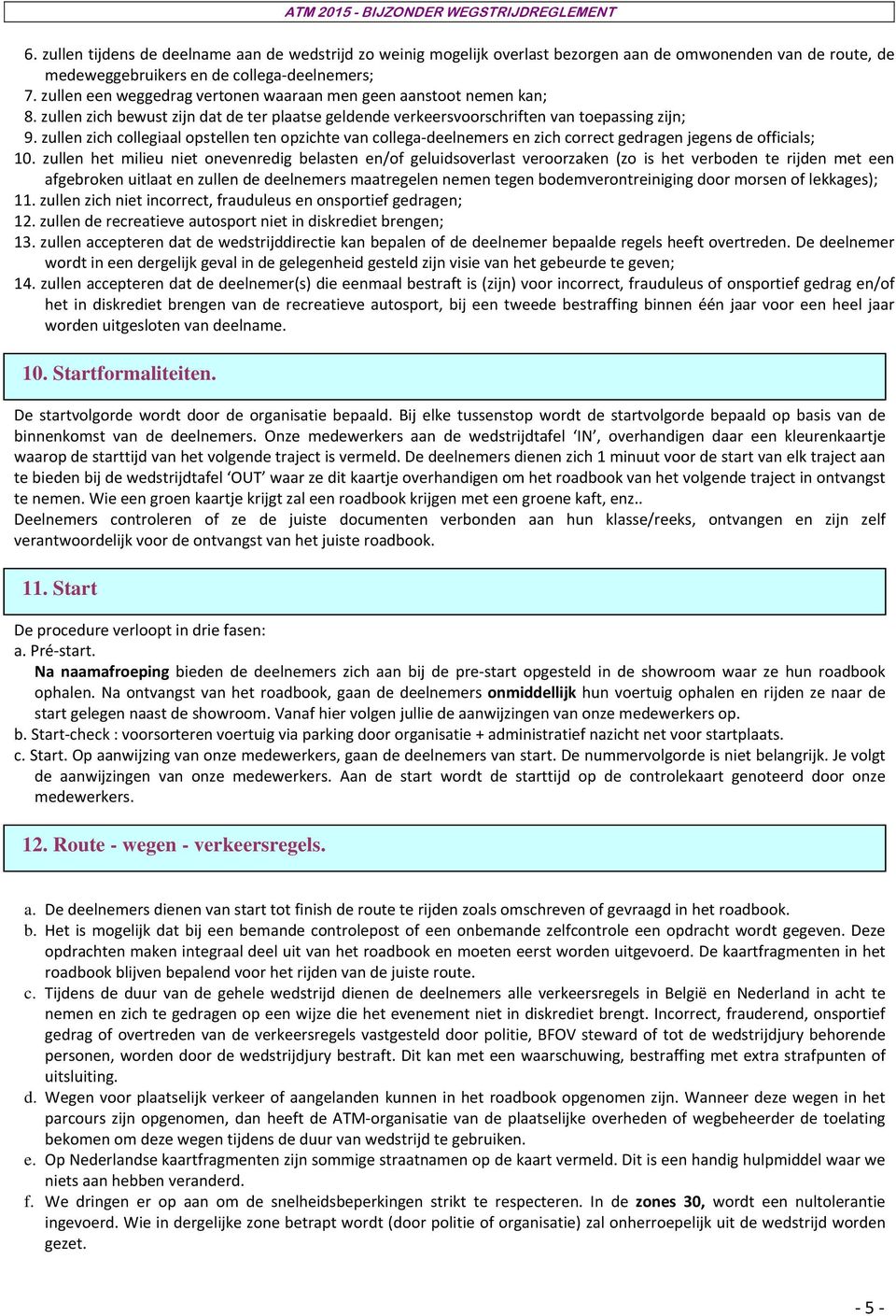 zullen zich collegiaal opstellen ten opzichte van collega deelnemers en zich correct gedragen jegens de officials; 10.