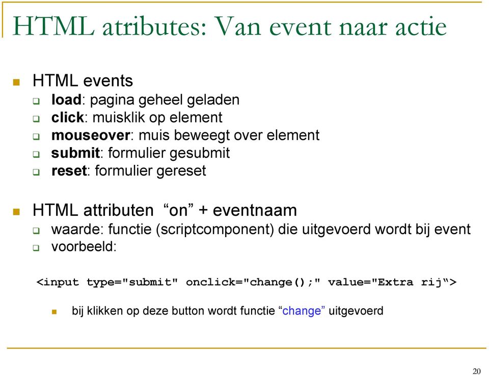 on + eventnaam waarde: functie (scriptcomponent) die uitgevoerd wordt bij event voorbeeld: <input