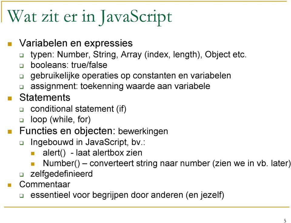 conditional statement (if) loop (while, for) Functies en objecten: bewerkingen Ingebouwd in JavaScript, bv.