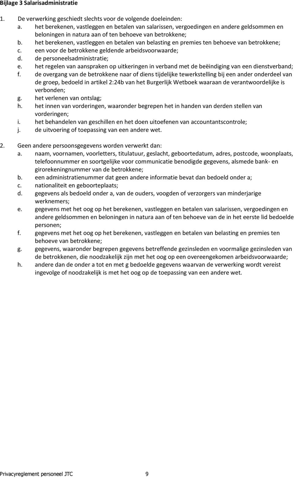 het berekenen, vastleggen en betalen van belasting en premies ten behoeve van betrokkene; c. een voor de betrokkene geldende arbeidsvoorwaarde; d. de personeelsadministratie; e.