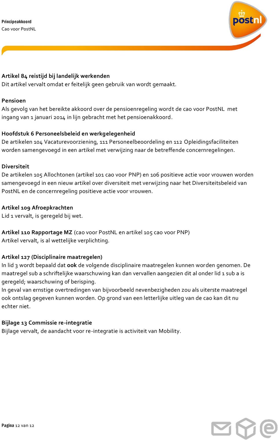 Hoofdstuk 6 Personeelsbeleid en werkgelegenheid De artikelen 104 Vacaturevoorziening, 111 Personeelbeoordeling en 112 Opleidingsfaciliteiten worden samengevoegd in een artikel met verwijzing naar de