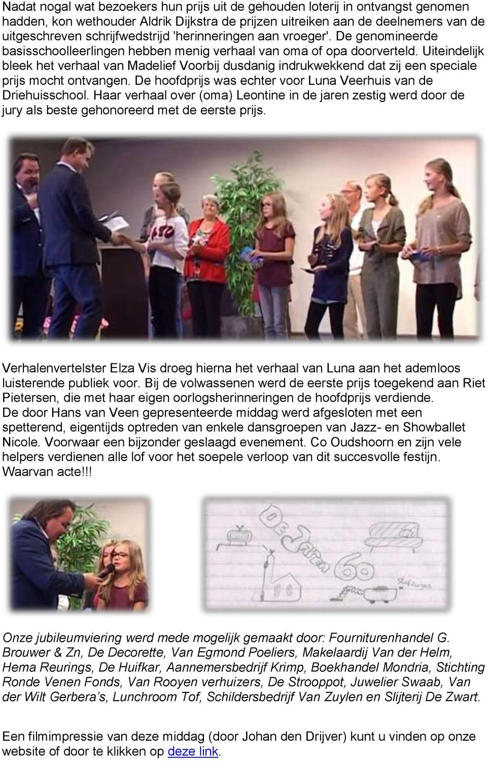 Uiteindelijk bleek het verhaal van Madelief Voorbij dusdanig indrukwekkend dat zij een speciale prijs mocht ontvangen. De hoofdprijs was echter voor Luna Veerhuis van de Driehuisschool.