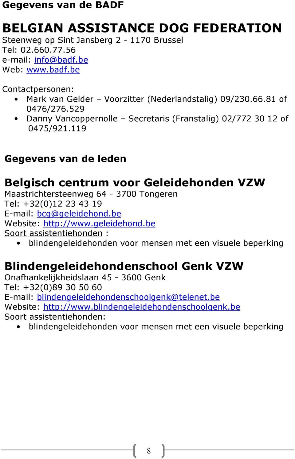 119 Gegevens van de leden Belgisch centrum voor Geleidehonden VZW Maastrichtersteenweg 64-3700 Tongeren Tel: +32(0)12 23 43 19 E-mail: bcg@geleidehond.