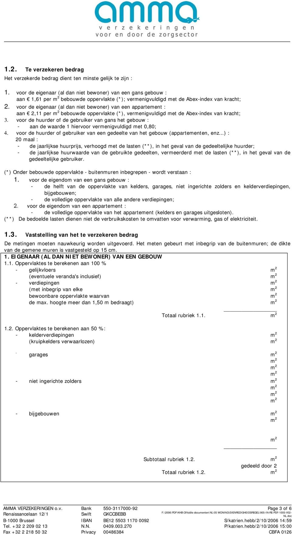 voor de eigenaar (al dan niet bewoner) van een appartement : aan 2,11 per bebouwde oppervlakte (*), vermenigvuldigd met de Abex-index van kracht; 3.