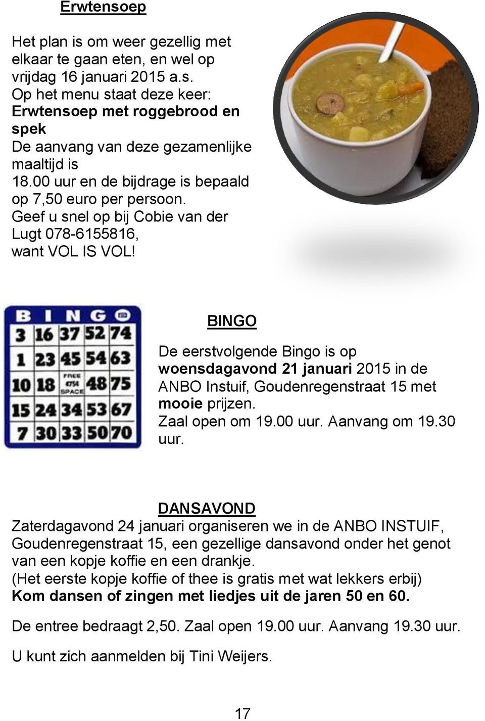 BINGO De eerstvolgende Bingo is op woensdagavond 21 januari 2015 in de ANBO Instuif, Goudenregenstraat 15 met mooie prijzen. Zaal open om 19.00 uur. Aanvang om 19.30 uur.