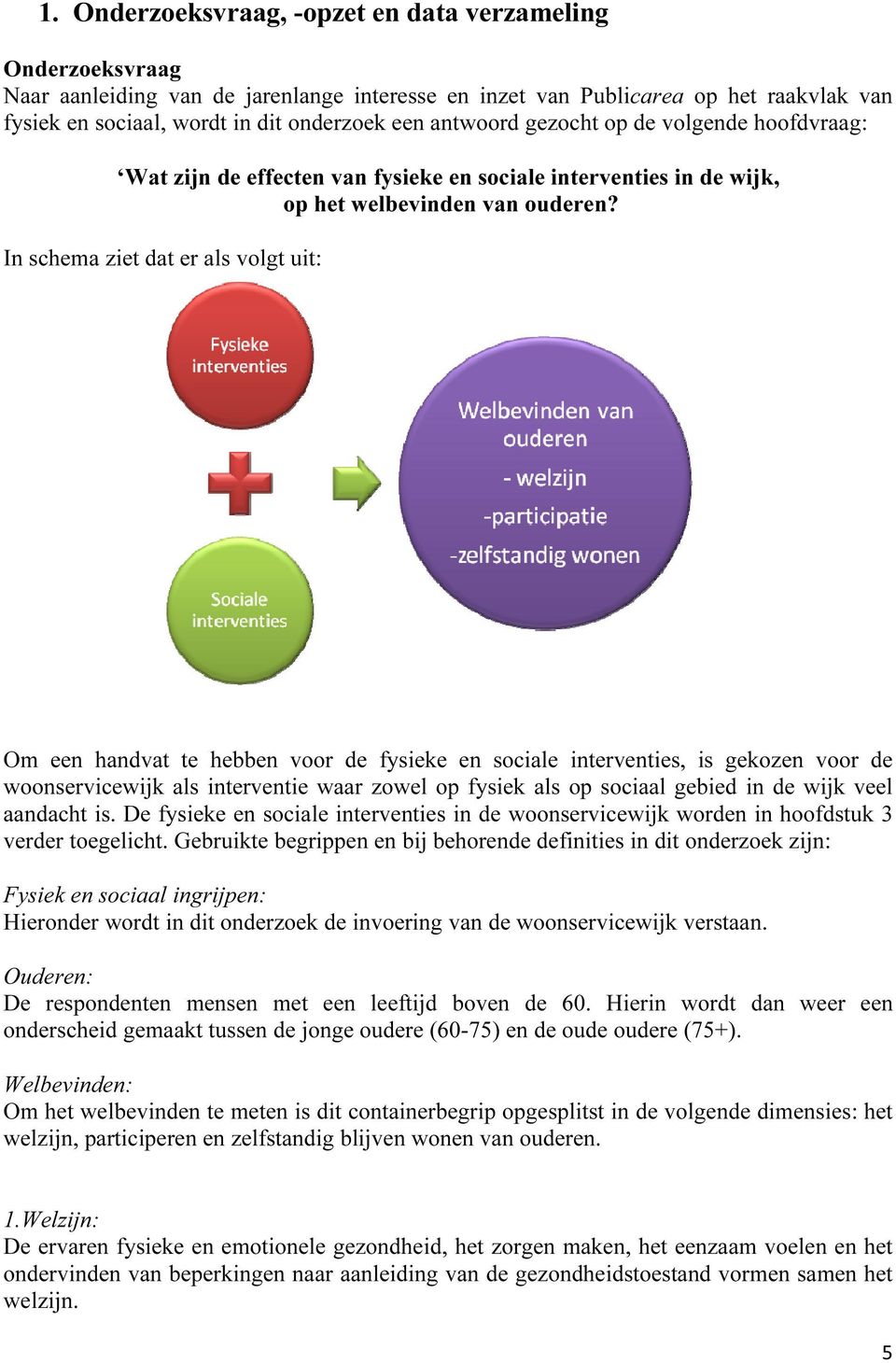 In schema ziet dat er als volgt uit: Om een handvat te hebben voor de fysieke en sociale interventies, is gekozen voor de woonservicewijk als interventie waar zowel op fysiek als op sociaal gebied in