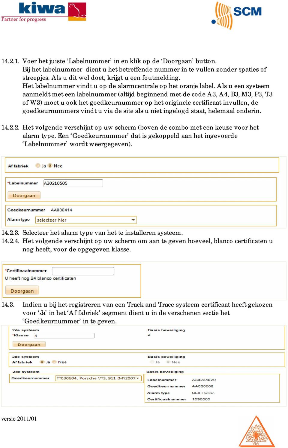 Als u een systeem aanmeldt met een labelnummer (altijd beginnend met de code A3, A4, B3, M3, P3, T3 of W3) moet u ook het goedkeurnummer op het originele certificaat invullen, de goedkeurnummers