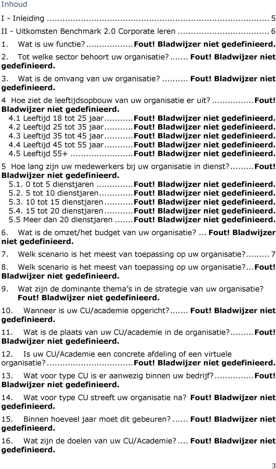 .. Fout! 4.4 Leeftijd 45 tot 55 jaar... Fout! 4.5 Leeftijd 55+... Fout! 5 Hoe lang zijn uw medewerkers bij uw organisatie in dienst?... Fout! 5.1. 0 tot 5 dienstjaren... Fout! 5.2.