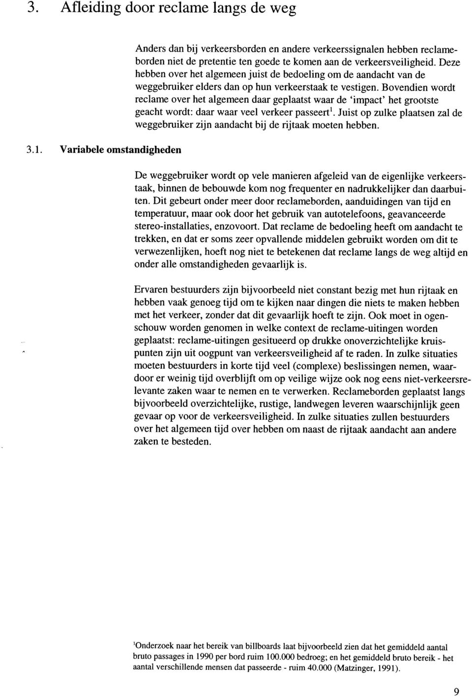 Deze hebben over het algemeen juist de bedoeling om de aandacht van de weggebruiker elders dan op hun verkeerstaak te vestigen.