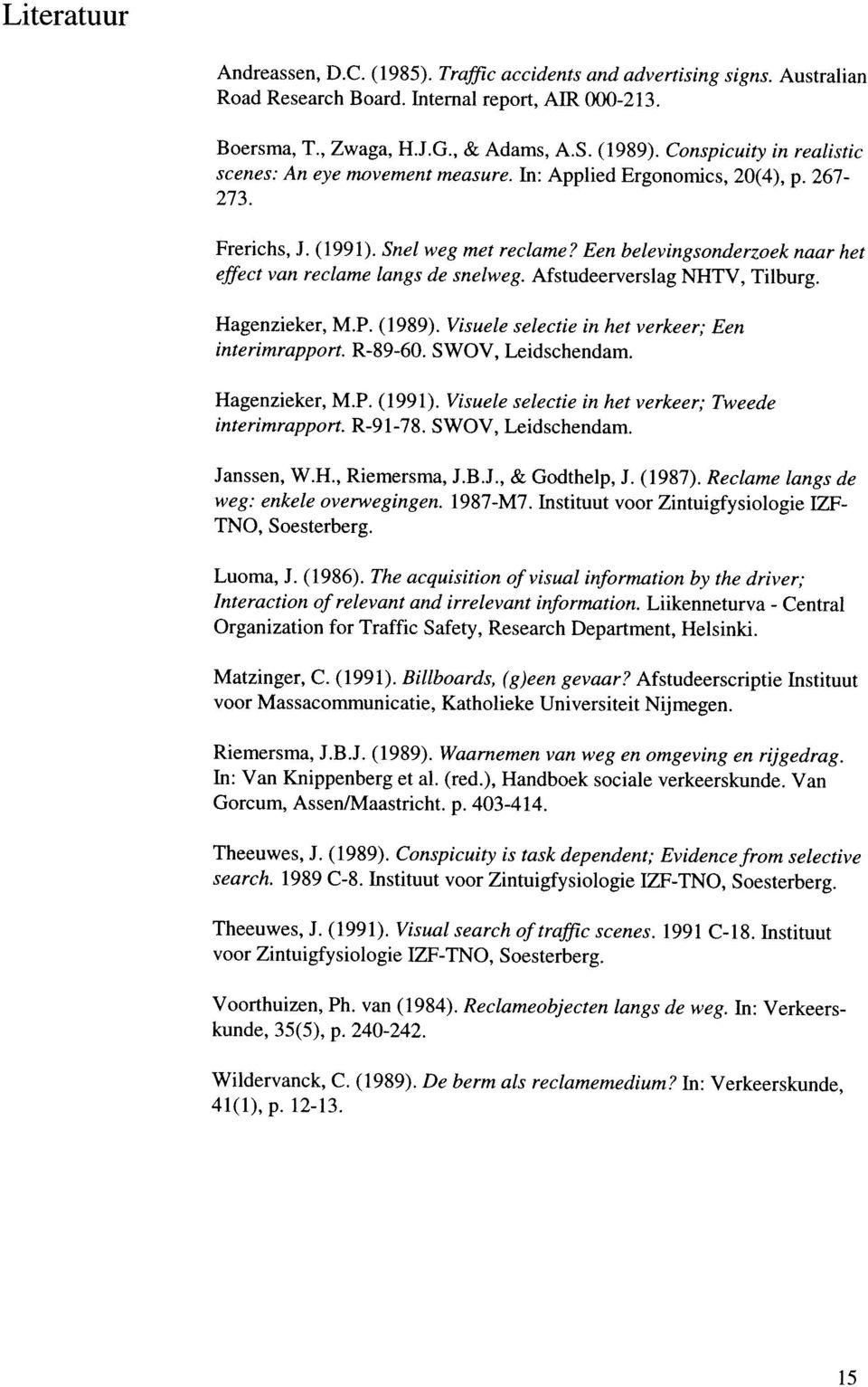 Een belevingsonderzoek naar het effect van reclame langs de snelweg. Afstudeerverslag NHTV, Tilburg. Hagenzieker, M.P. (1989). Visuele selectie in het verkeer; Een interimrapport. R-89-60.