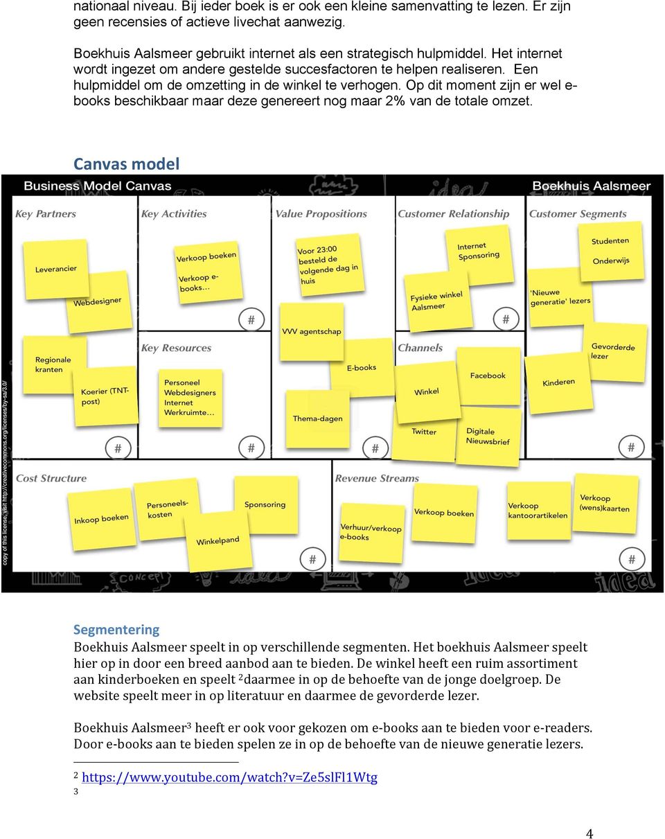 Op dit moment zijn er wel ebooks beschikbaar maar deze genereert nog maar 2% van de totale omzet. Canvas model Segmentering Boekhuis Aalsmeer speelt in op verschillende segmenten.