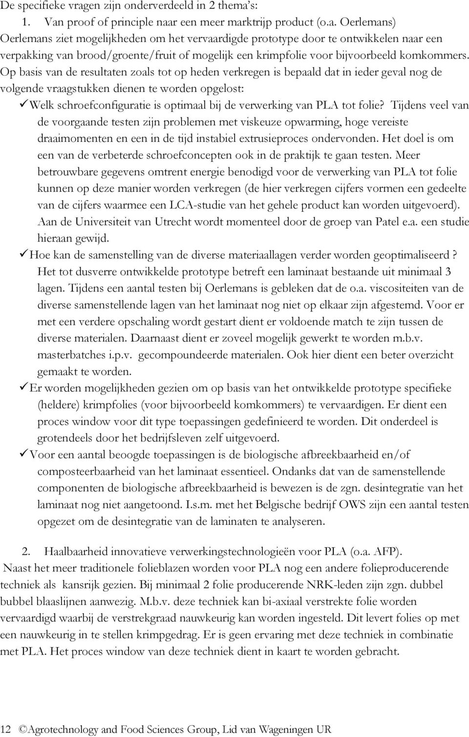 s: 1. Van proof of principle naar een meer marktrijp product (o.a. Oerlemans) Oerlemans ziet mogelijkheden om het vervaardigde prototype door te ontwikkelen naar een verpakking van brood/groente/fruit of mogelijk een krimpfolie voor bijvoorbeeld komkommers.