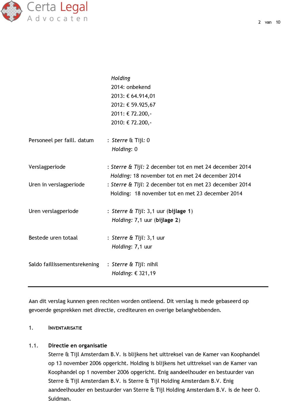 december tot en met 23 december 2014 Holding: 18 november tot en met 23 december 2014 Uren verslagperiode : Sterre & Tijl: 3,1 uur (bijlage 1) Holding: 7,1 uur (bijlage 2) Bestede uren totaal :