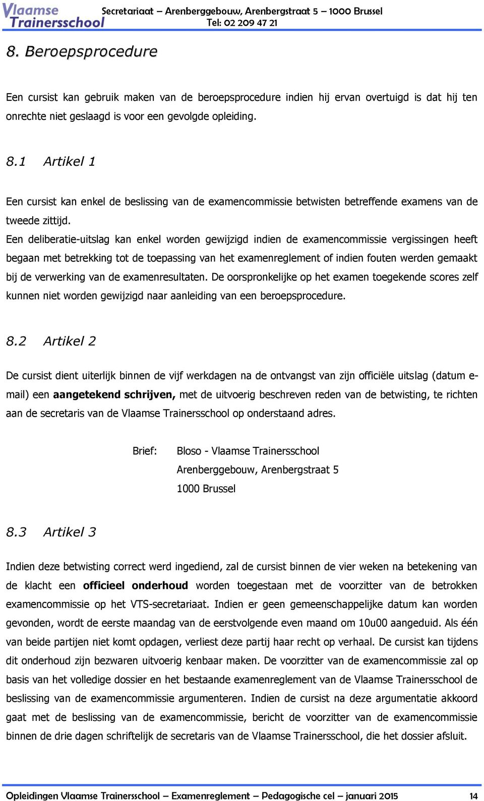 Een deliberatie-uitslag kan enkel worden gewijzigd indien de examencommissie vergissingen heeft begaan met betrekking tot de toepassing van het examenreglement of indien fouten werden gemaakt bij de