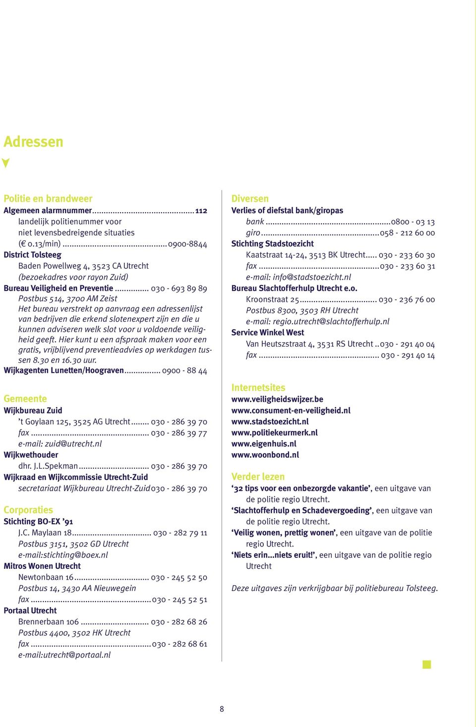 .. 030-693 89 89 Postbus 514, 3700 AM Zeist Het bureau verstrekt op aanvraag een adressenlijst van bedrijven die erkend slotenexpert zijn en die u kunnen adviseren welk slot voor u voldoende