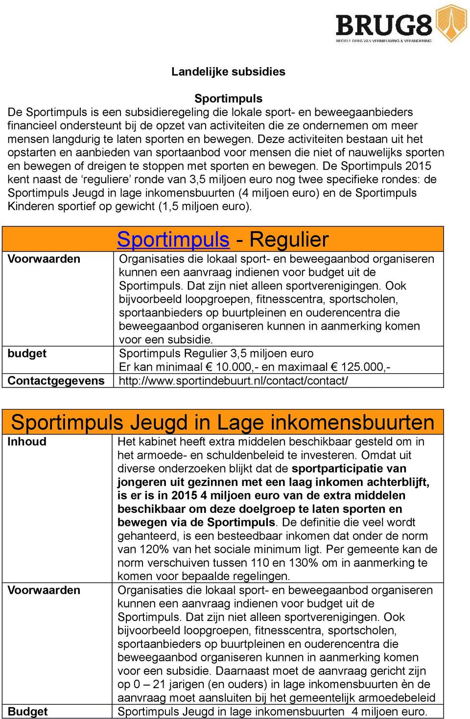 Deze activiteiten bestaan uit het opstarten en aanbieden van sportaanbod voor mensen die niet of nauwelijks sporten en bewegen of dreigen te stoppen met sporten en bewegen.