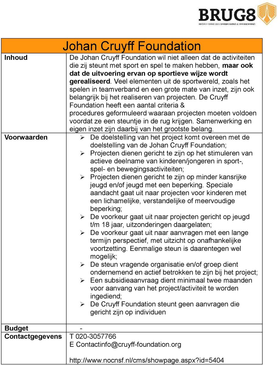 De Cruyff Foundation heeft een aantal criteria & procedures geformuleerd waaraan projecten moeten voldoen voordat ze een steuntje in de rug krijgen.