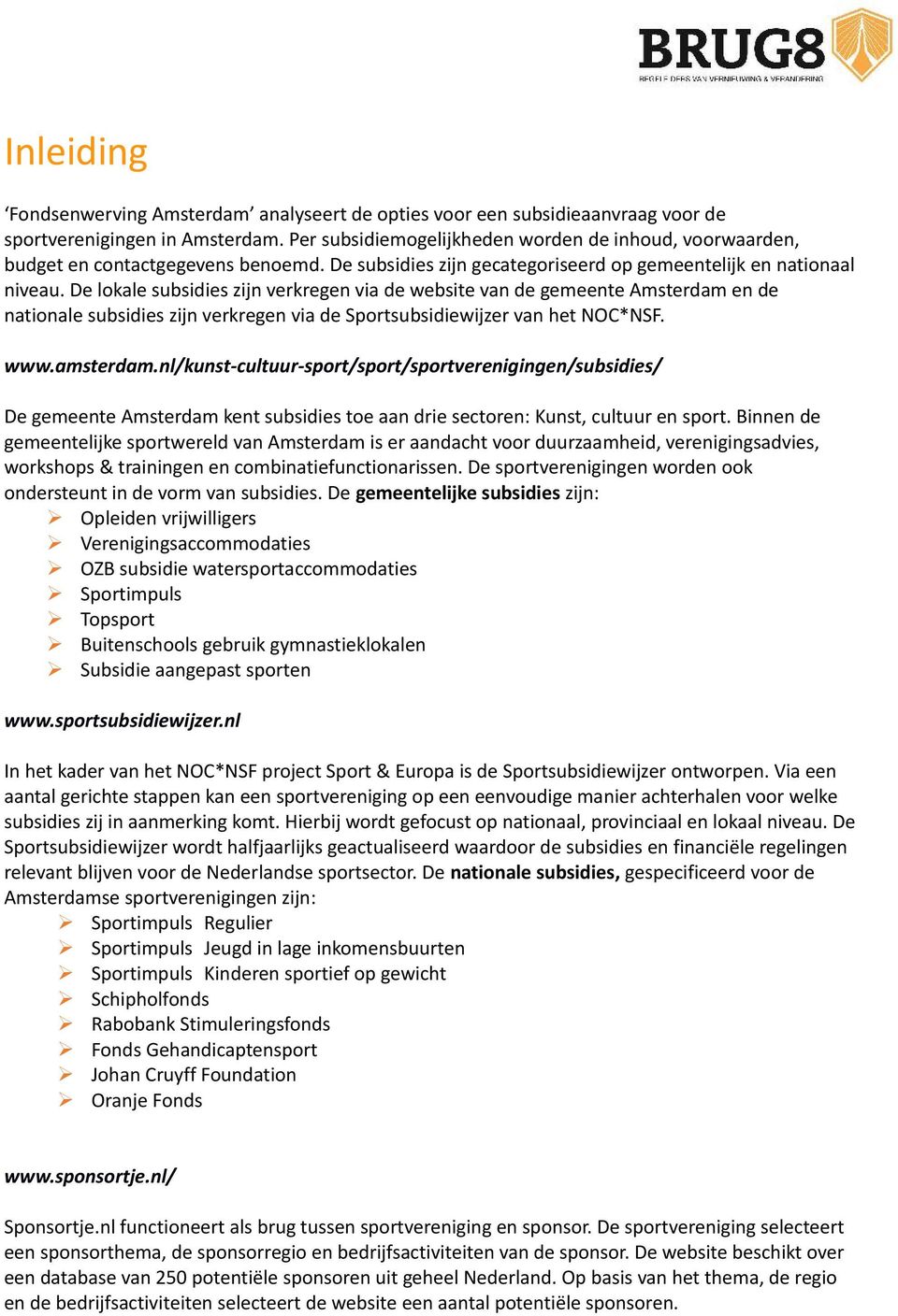 De lokale subsidies zijn verkregen via de website van de gemeente Amsterdam en de nationale subsidies zijn verkregen via de Sportsubsidiewijzer van het NOC*NSF. www.amsterdam.