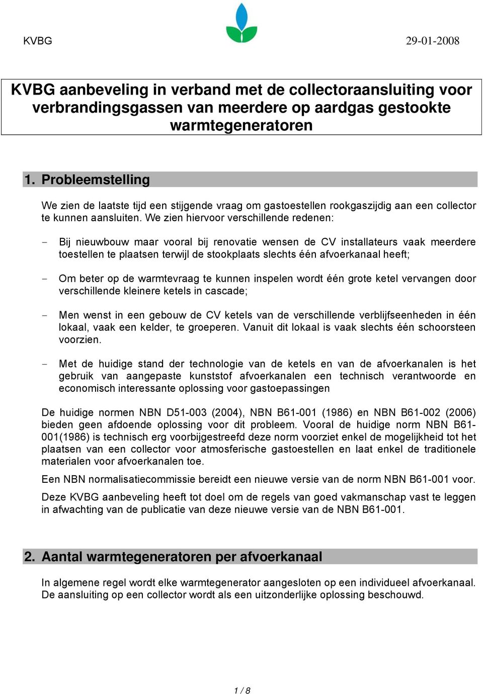 We zien hiervoor verschillende redenen: - Bij nieuwbouw maar vooral bij renovatie wensen de CV installateurs vaak meerdere toestellen te plaatsen terwijl de stookplaats slechts één afvoerkanaal