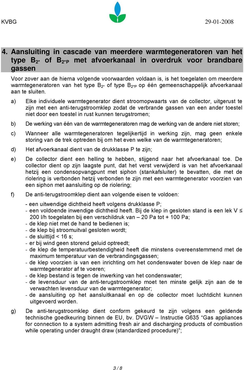 a) Elke individuele warmtegenerator dient stroomopwaarts van de collector, uitgerust te zijn met een anti-terugstroomklep zodat de verbrande gassen van een ander toestel niet door een toestel in rust