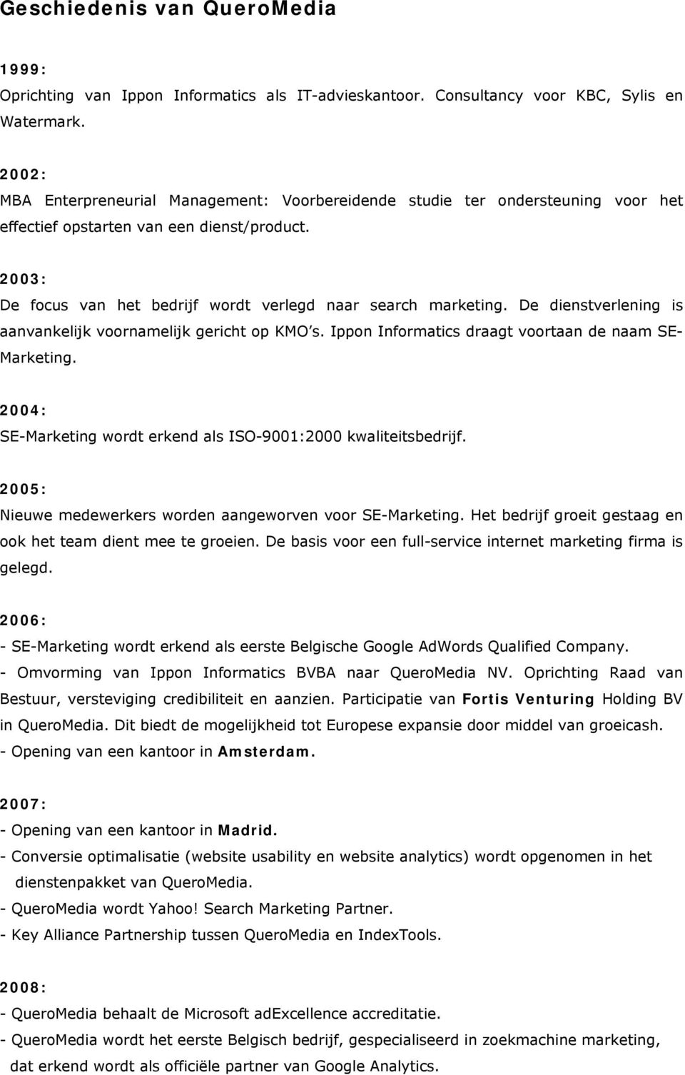 De dienstverlening is aanvankelijk voornamelijk gericht op KMO s. Ippon Informatics draagt voortaan de naam SE- Marketing. 2004: SE-Marketing wordt erkend als ISO-9001:2000 kwaliteitsbedrijf.